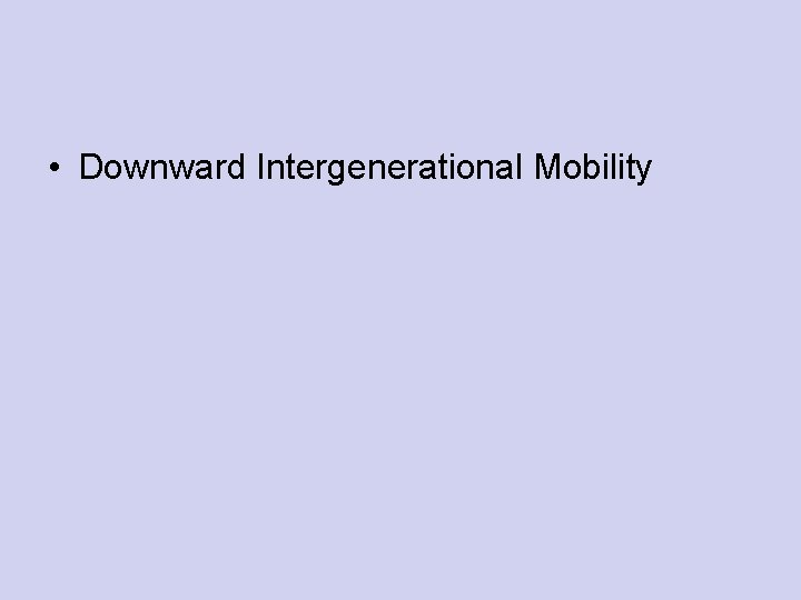  • Downward Intergenerational Mobility 