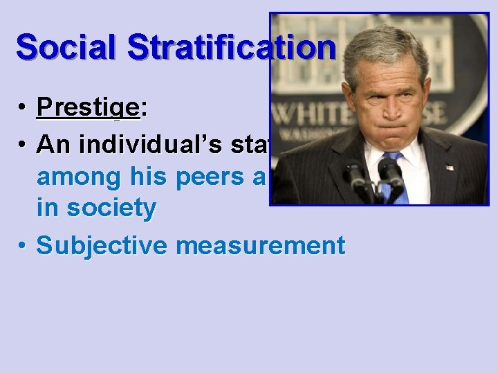 Social Stratification • Prestige: • An individual’s status among his peers and in society