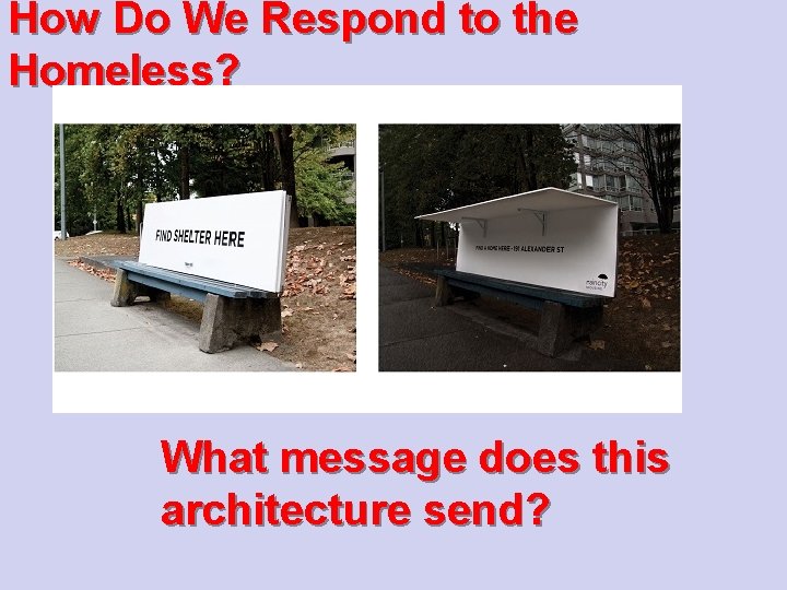 How Do We Respond to the Homeless? What message does this architecture send? 