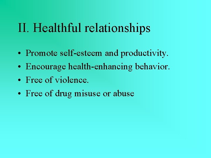 II. Healthful relationships • • Promote self-esteem and productivity. Encourage health-enhancing behavior. Free of