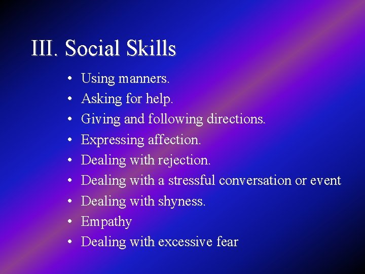 III. Social Skills • • • Using manners. Asking for help. Giving and following