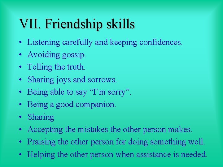 VII. Friendship skills • • • Listening carefully and keeping confidences. Avoiding gossip. Telling