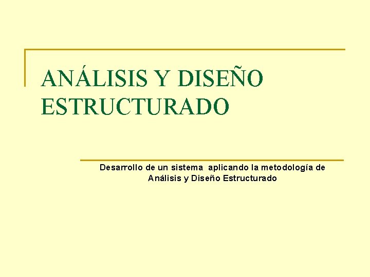 ANÁLISIS Y DISEÑO ESTRUCTURADO Desarrollo de un sistema aplicando la metodología de Análisis y