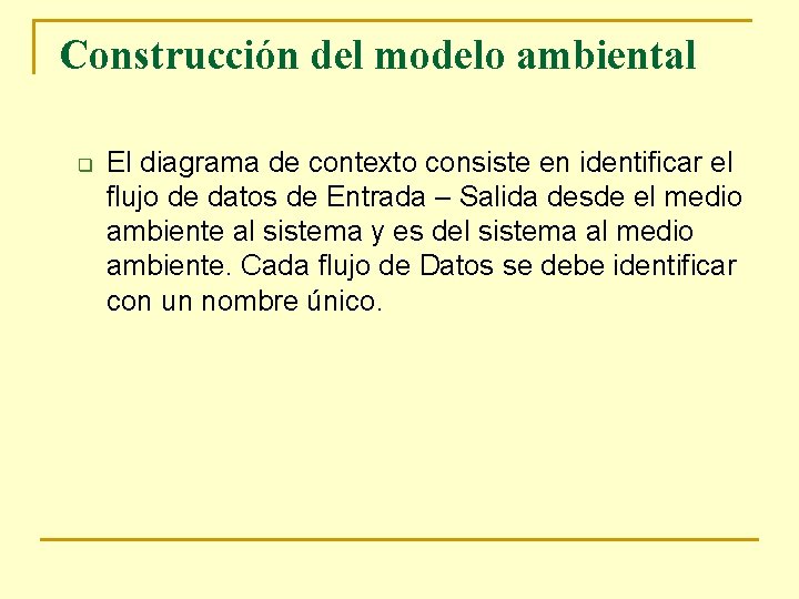 Construcción del modelo ambiental q El diagrama de contexto consiste en identificar el flujo