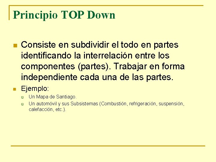 Principio TOP Down n n Consiste en subdividir el todo en partes identificando la