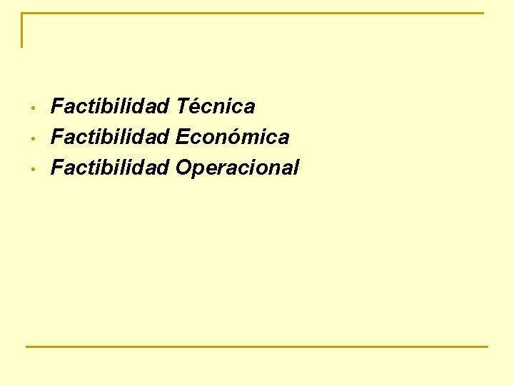  • • • Factibilidad Técnica Factibilidad Económica Factibilidad Operacional 