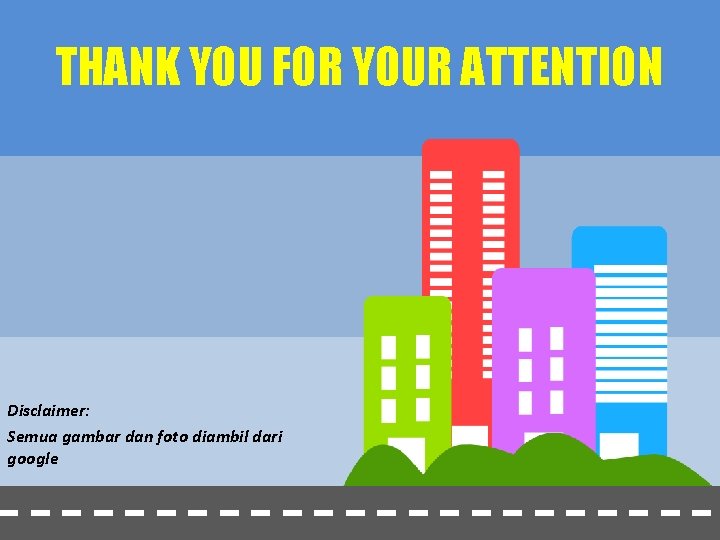 THANK YOU FOR YOUR ATTENTION Disclaimer: Semua gambar dan foto diambil dari google 