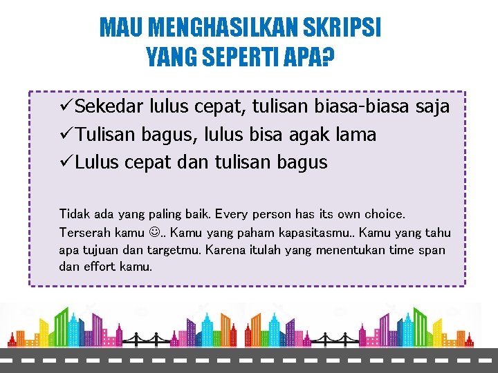 MAU MENGHASILKAN SKRIPSI YANG SEPERTI APA? üSekedar lulus cepat, tulisan biasa-biasa saja üTulisan bagus,