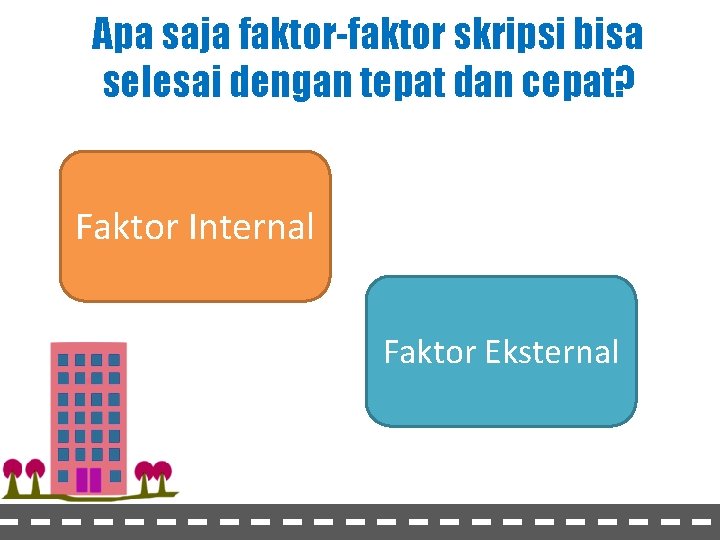 Apa saja faktor-faktor skripsi bisa selesai dengan tepat dan cepat? Faktor Internal Faktor Eksternal