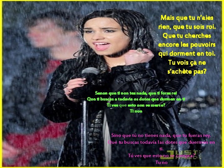 Mais que tu n’aies rien, que tu sois roi. Que tu cherches encore les