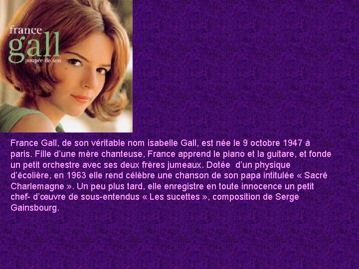 France Gall, de son véritable nom isabelle Gall, est née le 9 octobre 1947