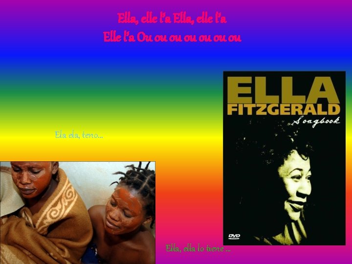 Ella, elle l’a Elle l’a Ou ou ou ou Ela ela, teno… Ella, ella