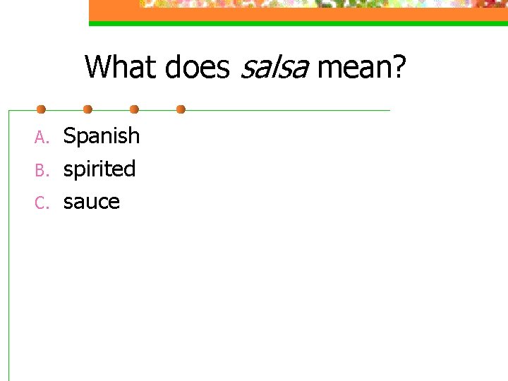 What does salsa mean? A. B. C. Spanish spirited sauce 