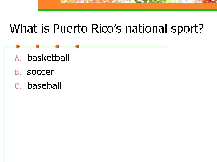 What is Puerto Rico’s national sport? A. B. C. basketball soccer baseball 