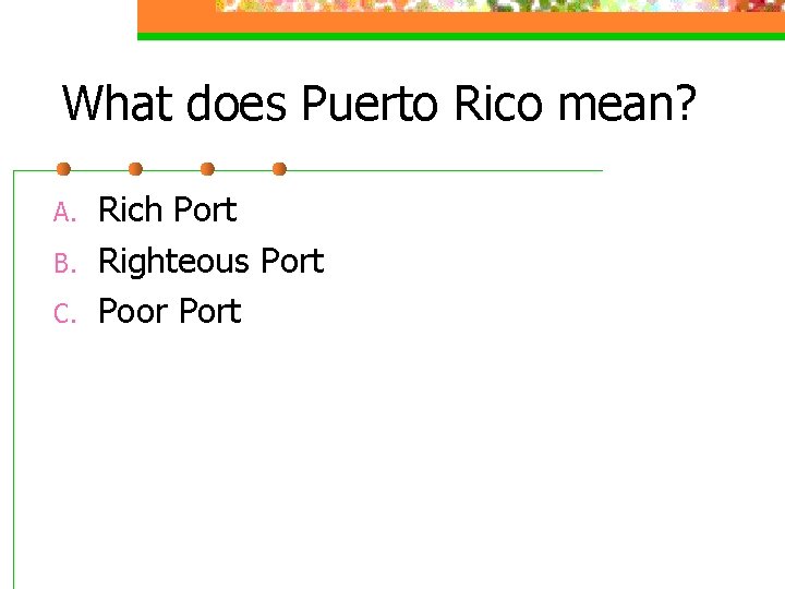 What does Puerto Rico mean? A. B. C. Rich Port Righteous Port Poor Port