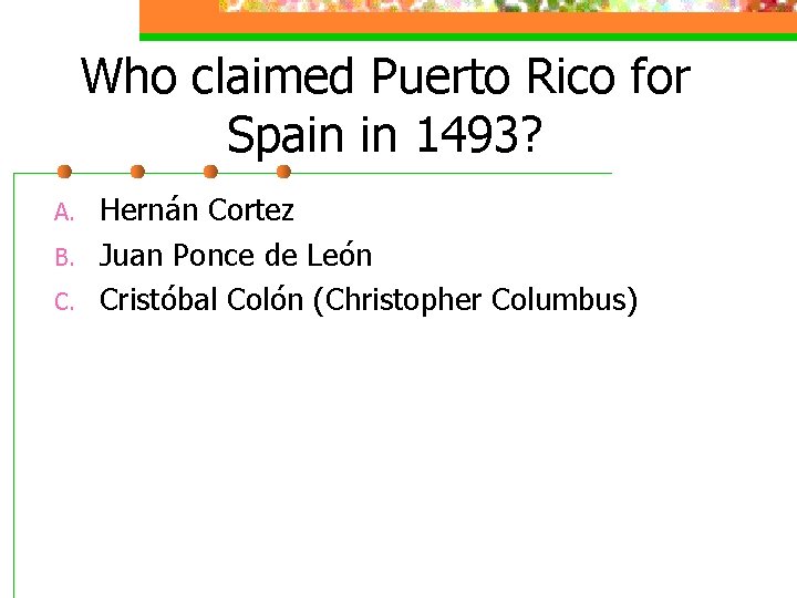 Who claimed Puerto Rico for Spain in 1493? A. B. C. Hernán Cortez Juan