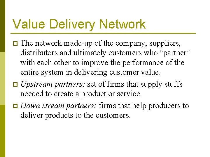 Value Delivery Network The network made-up of the company, suppliers, distributors and ultimately customers