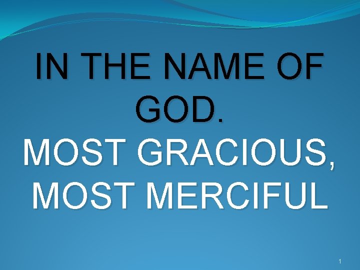 IN THE NAME OF GOD. MOST GRACIOUS, MOST MERCIFUL 1 