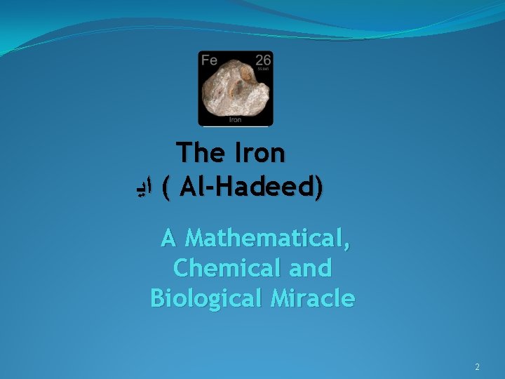 The Iron ( ﺍﻳ Al-Hadeed) A Mathematical, Chemical and Biological Miracle 2 