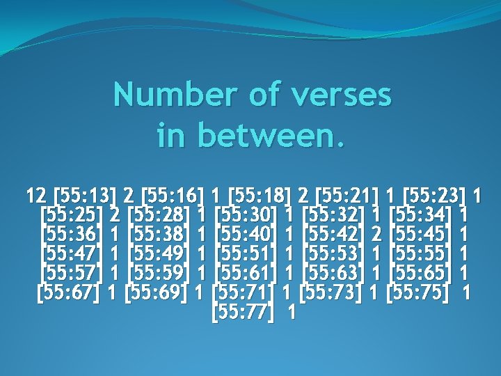 Number of verses in between. 12 [55: 13] 2 [55: 16] 1 [55: 18]