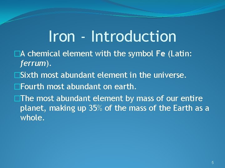 Iron - Introduction �A chemical element with the symbol Fe (Latin: ferrum). �Sixth most