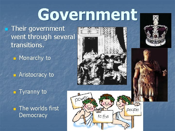 Government n Their government went through several transitions. n Monarchy to n Aristocracy to