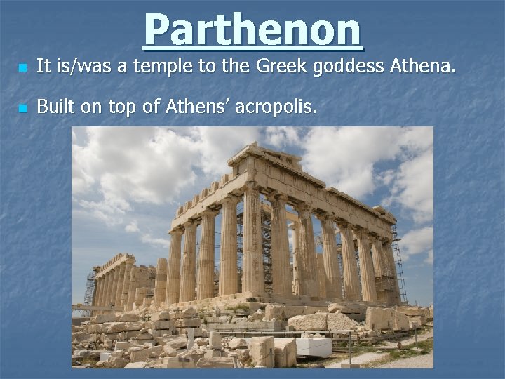 Parthenon n It is/was a temple to the Greek goddess Athena. n Built on