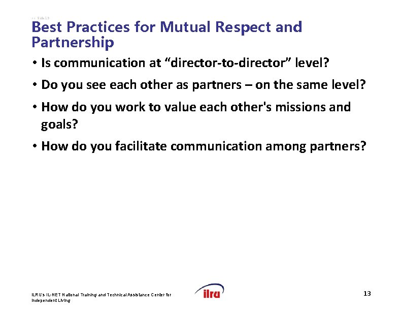 >> Slide 13 Best Practices for Mutual Respect and Partnership • Is communication at