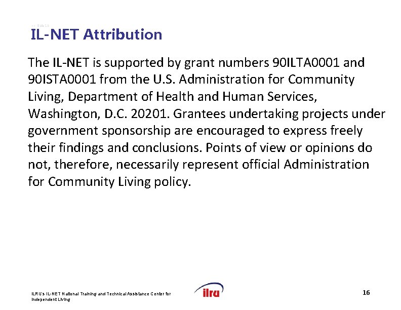 >> Slide 16 IL-NET Attribution The IL-NET is supported by grant numbers 90 ILTA