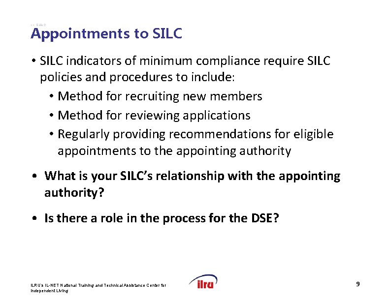 >> Slide 9 Appointments to SILC • SILC indicators of minimum compliance require SILC