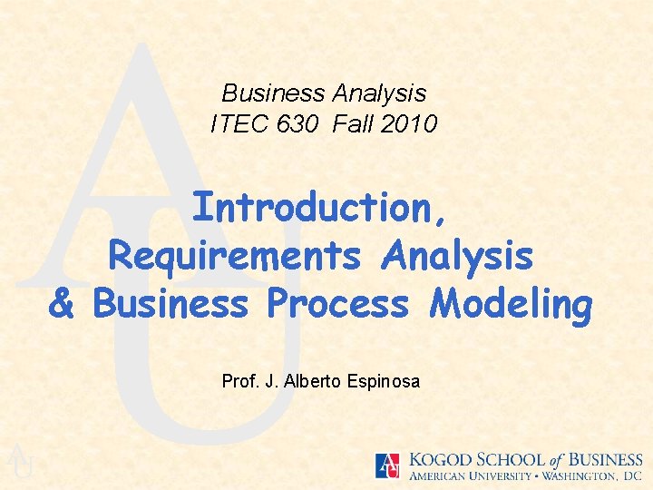 A U Business Analysis ITEC 630 Fall 2010 Introduction, Requirements Analysis & Business Process