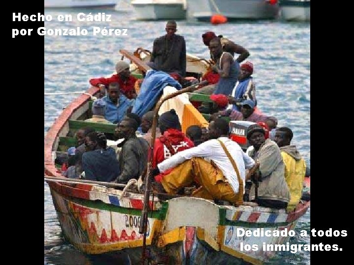 Hecho en Cádiz por Gonzalo Pérez Dedicado a todos los inmigrantes. 