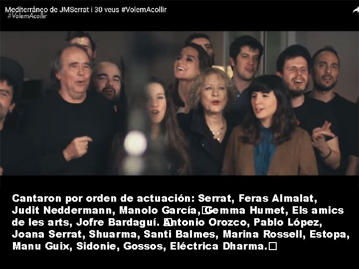 Cantaron por orden de actuación: Serrat, Feras Almalat, Judit Neddermann, Manolo García, � Gemma