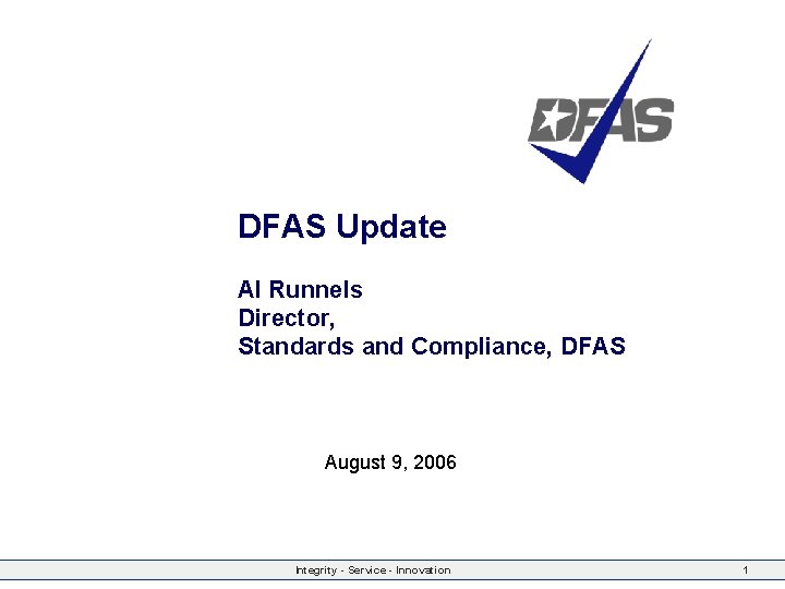 DFAS Update Al Runnels Director, Standards and Compliance, DFAS August 9, 2006 Integrity -