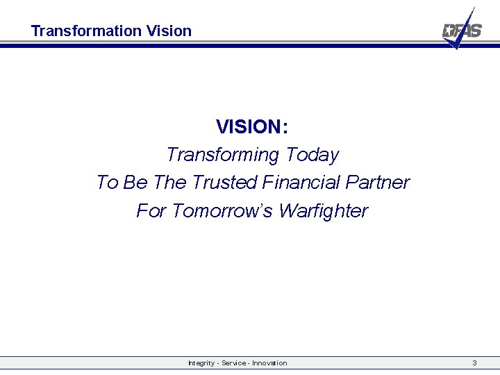 Transformation Vision VISION: Transforming Today To Be The Trusted Financial Partner For Tomorrow’s Warfighter