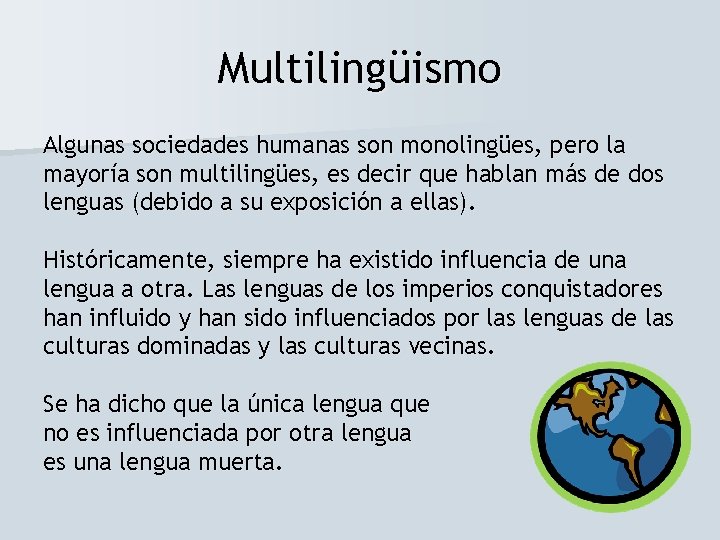 Multilingüismo Algunas sociedades humanas son monolingües, pero la mayoría son multilingües, es decir que