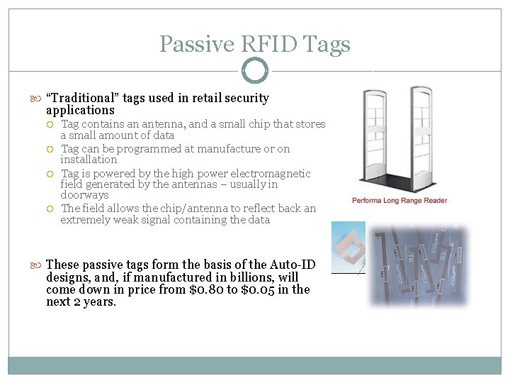 Passive RFID Tags “Traditional” tags used in retail security applications Tag contains an antenna,