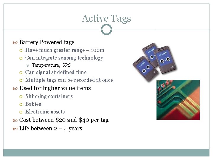 Active Tags Battery Powered tags Have much greater range – 100 m Can integrate