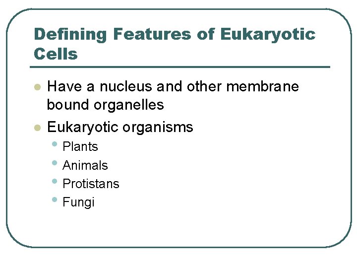 Defining Features of Eukaryotic Cells l l Have a nucleus and other membrane bound