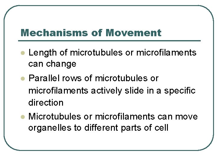 Mechanisms of Movement l Length of microtubules or microfilaments can change l Parallel rows