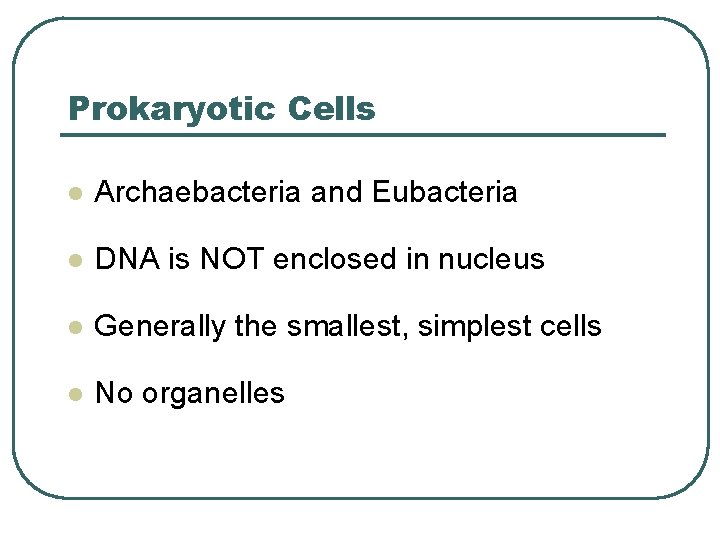 Prokaryotic Cells l Archaebacteria and Eubacteria l DNA is NOT enclosed in nucleus l