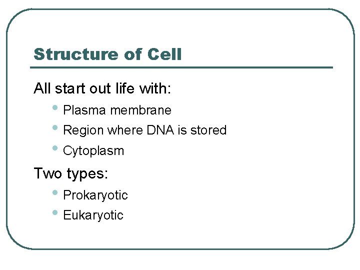 Structure of Cell All start out life with: • Plasma membrane • Region where