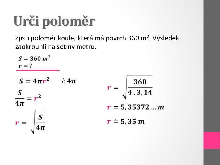 Urči poloměr Zjisti poloměr koule, která má povrch 360 m 2. Výsledek zaokrouhli na