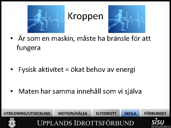 Kroppen • Är som en maskin, måste ha bränsle för att fungera • Fysisk