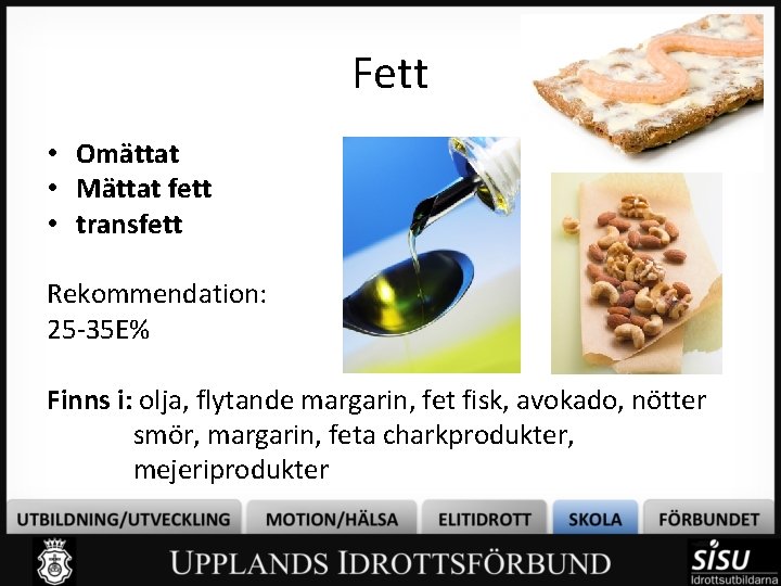 Fett • Omättat • Mättat fett • transfett Rekommendation: 25 -35 E% Finns i: