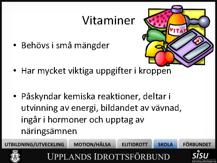 Vitaminer • Behövs i små mängder • Har mycket viktiga uppgifter i kroppen •