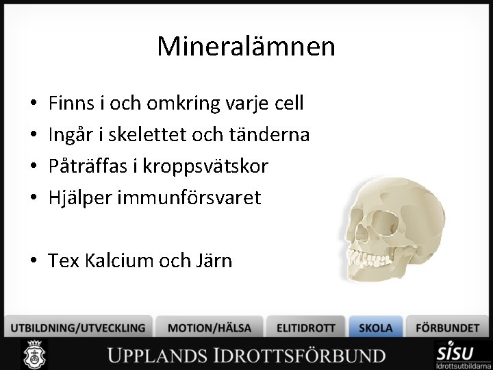 Mineralämnen • • Finns i och omkring varje cell Ingår i skelettet och tänderna