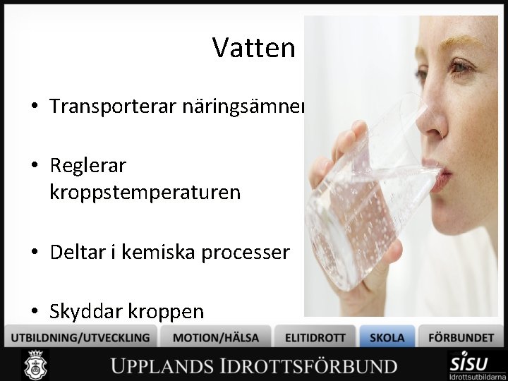 Vatten • Transporterar näringsämnen • Reglerar kroppstemperaturen • Deltar i kemiska processer • Skyddar