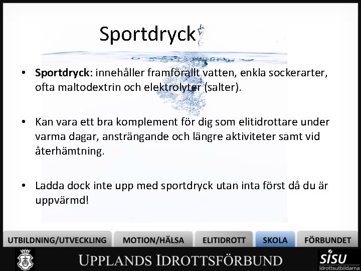 Sportdryck • Sportdryck: innehåller framförallt vatten, enkla sockerarter, ofta maltodextrin och elektrolyter (salter). •