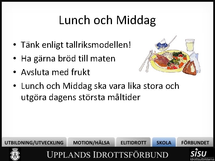 Lunch och Middag • • Tänk enligt tallriksmodellen! Ha gärna bröd till maten Avsluta